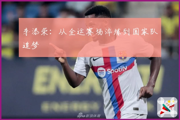 李添荣：从全运赛场淬炼到国家队追梦
