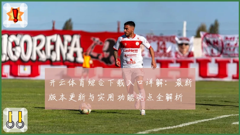 开云体育综合下载入口详解：最新版本更新与实用功能亮点全解析